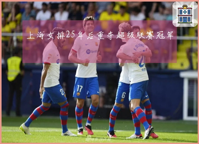 上海女排25年后重夺超级联赛冠军