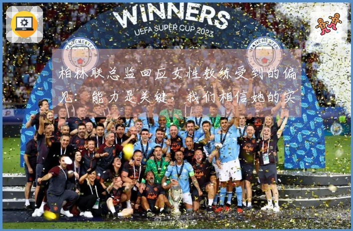 柏林联总监回应女性教练受到的偏见：能力是关键，我们相信她的实力