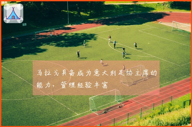 马拉戈具备成为意大利足协主席的能力，管理经验丰富