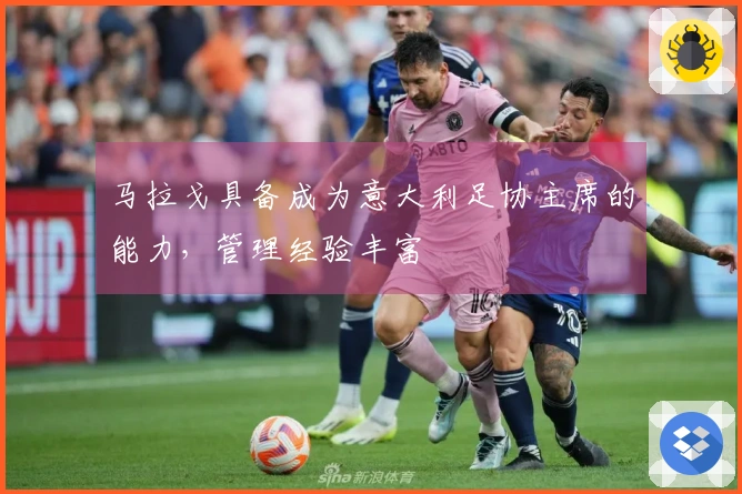 马拉戈具备成为意大利足协主席的能力，管理经验丰富