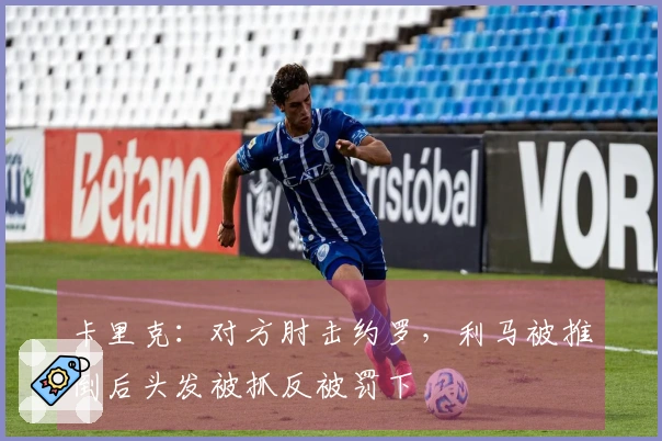 卡里克：对方肘击约罗，利马被推倒后头发被抓反被罚下