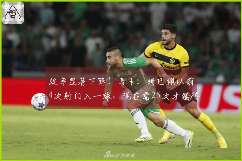 效率显著下降！马卡：姆巴佩以前4次射门入一球，现在需25次才能得分
